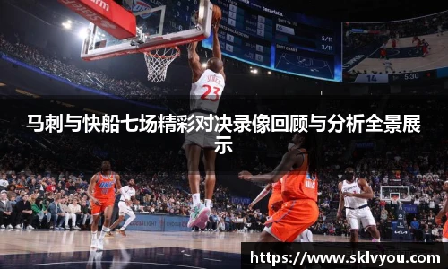 马刺与快船七场精彩对决录像回顾与分析全景展示