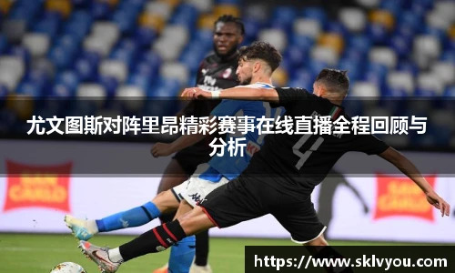 尤文图斯对阵里昂精彩赛事在线直播全程回顾与分析
